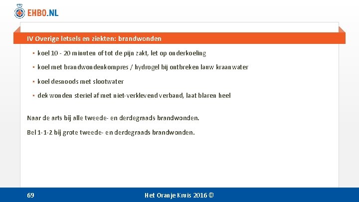 IV Overige letsels en ziekten: brandwonden • koel 10 - 20 minuten of tot IV Overige letsels en ziekten: brandwonden • koel 10 - 20 minuten of tot