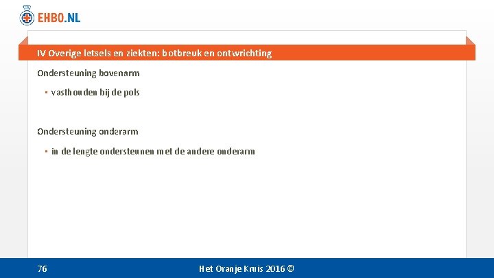 IV Overige letsels en ziekten: botbreuk en ontwrichting Ondersteuning bovenarm • vasthouden bij de