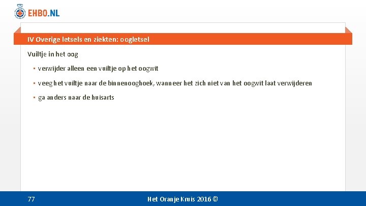 IV Overige letsels en ziekten: oogletsel Vuiltje in het oog • verwijder alleen vuiltje IV Overige letsels en ziekten: oogletsel Vuiltje in het oog • verwijder alleen vuiltje