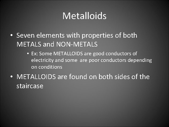 Metalloids • Seven elements with properties of both METALS and NON-METALS • Ex: Some