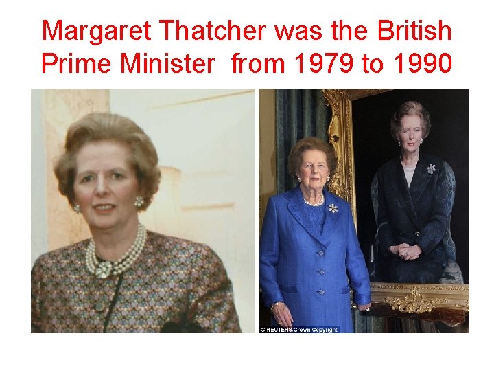 Margaret Thatcher was the British Prime Minister from 1979 to 1990 