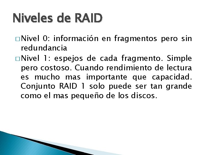 Niveles de RAID � Nivel 0: información en fragmentos pero sin redundancia � Nivel