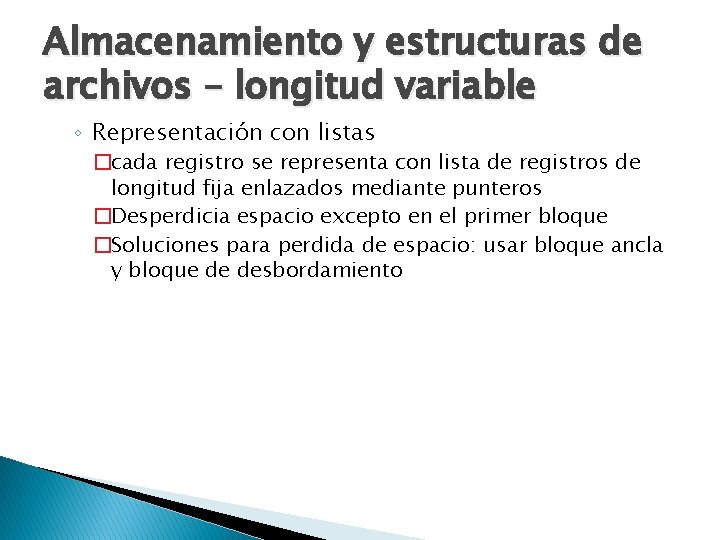 Almacenamiento y estructuras de archivos – longitud variable ◦ Representación con listas �cada registro