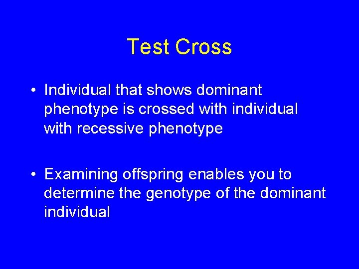 Test Cross • Individual that shows dominant phenotype is crossed with individual with recessive