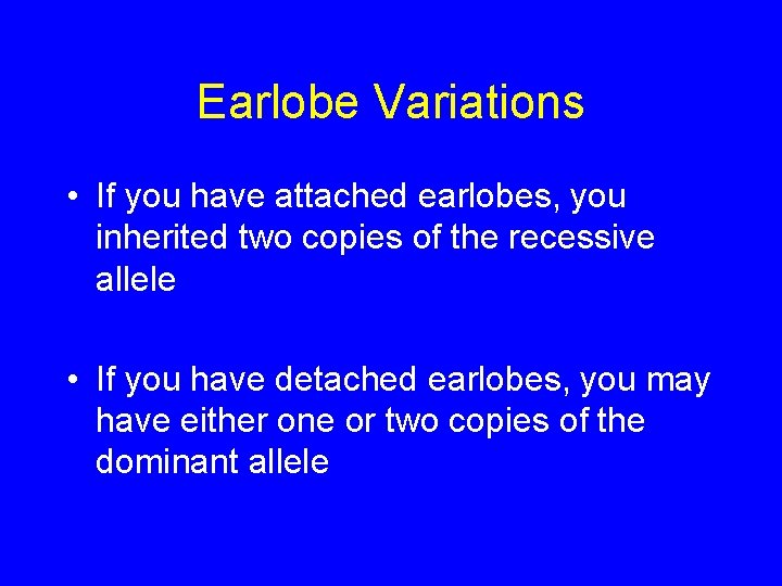 Earlobe Variations • If you have attached earlobes, you inherited two copies of the