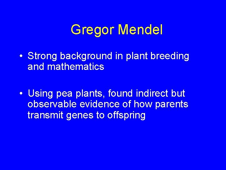 Gregor Mendel • Strong background in plant breeding and mathematics • Using pea plants,