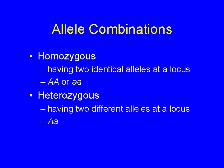 Allele Combinations • Homozygous – having two identical alleles at a locus – AA