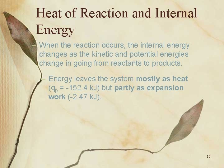 Heat of Reaction and Internal Energy – When the reaction occurs, the internal energy