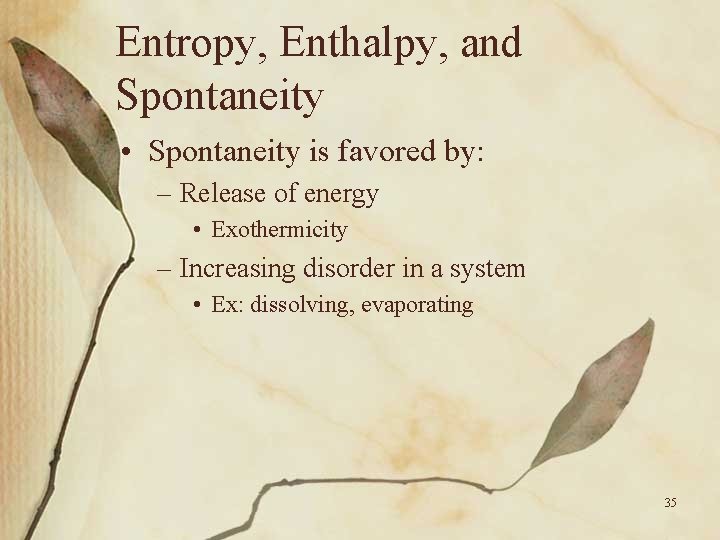 Entropy, Enthalpy, and Spontaneity • Spontaneity is favored by: – Release of energy •