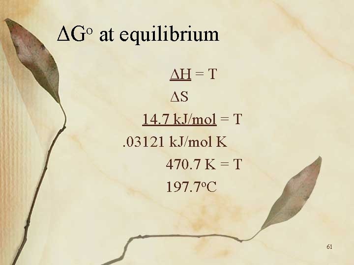 ΔGo at equilibrium ΔH = T ΔS 14. 7 k. J/mol = T. 03121