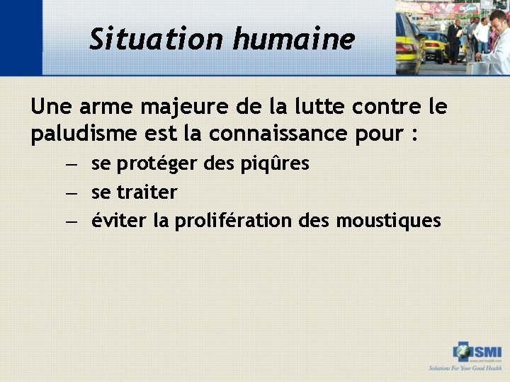 Situation humaine Une arme majeure de la lutte contre le paludisme est la connaissance