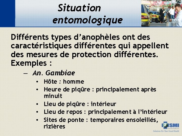 Situation entomologique Différents types d’anophèles ont des caractéristiques différentes qui appellent des mesures de