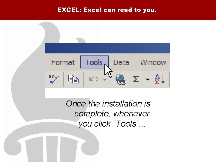 EXCEL: Excel can read to you. Once the installation is complete, whenever you click