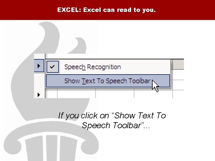 EXCEL: Excel can read to you. If you click on “Show Text To Speech