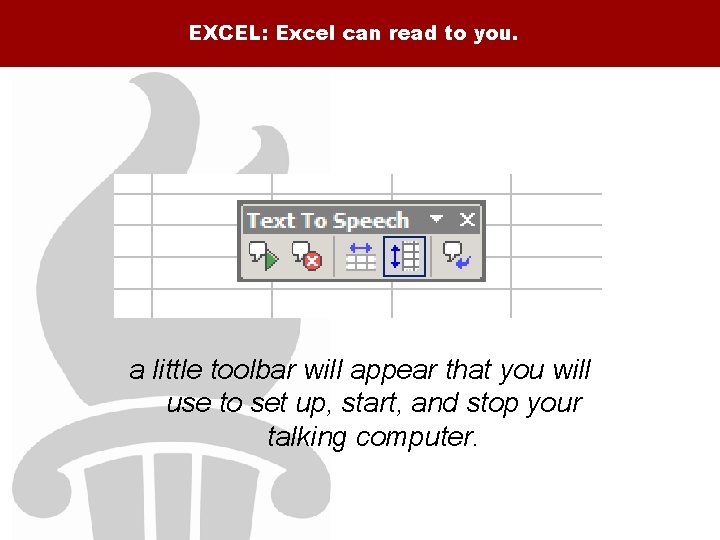 EXCEL: Excel can read to you. a little toolbar will appear that you will