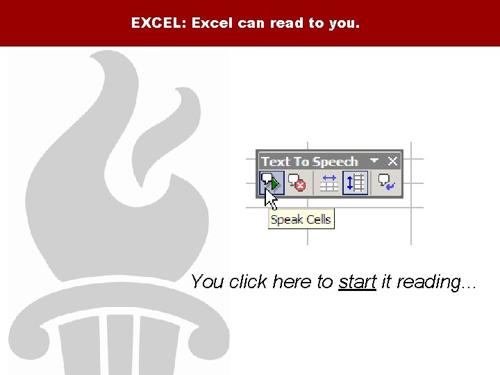 EXCEL: Excel can read to you. You click here to start it reading. .