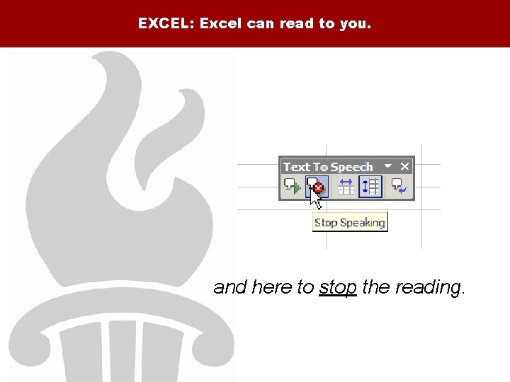 EXCEL: Excel can read to you. and here to stop the reading. 