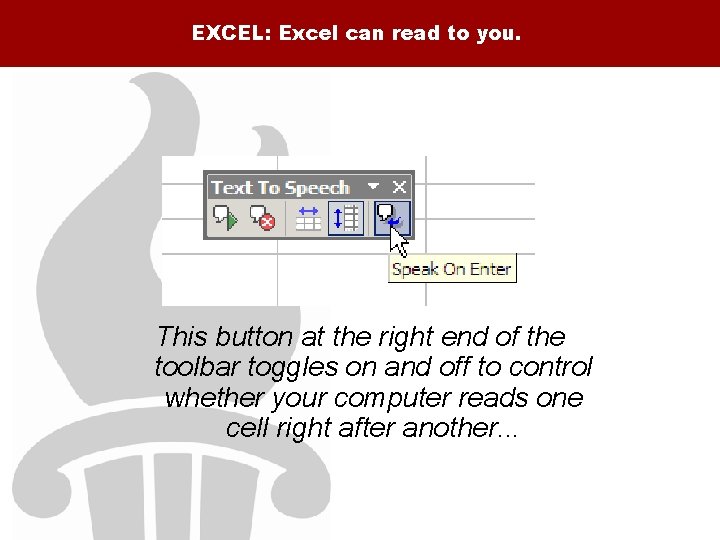 EXCEL: Excel can read to you. This button at the right end of the