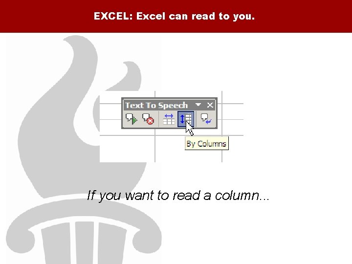 EXCEL: Excel can read to you. If you want to read a column. .