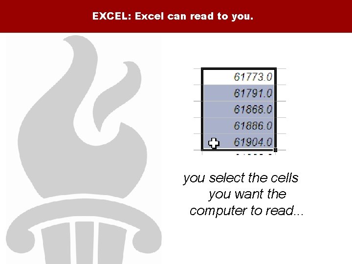 EXCEL: Excel can read to you select the cells you want the computer to