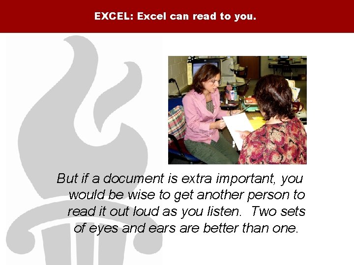 EXCEL: Excel can read to you. But if a document is extra important, you