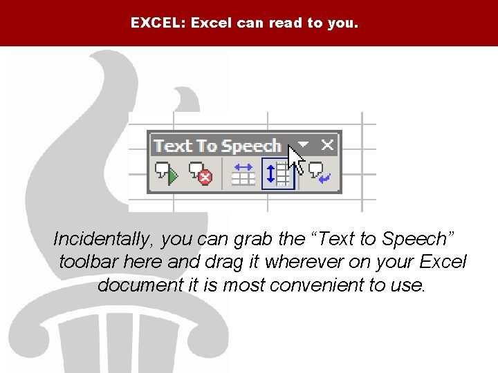 EXCEL: Excel can read to you. Incidentally, you can grab the “Text to Speech”