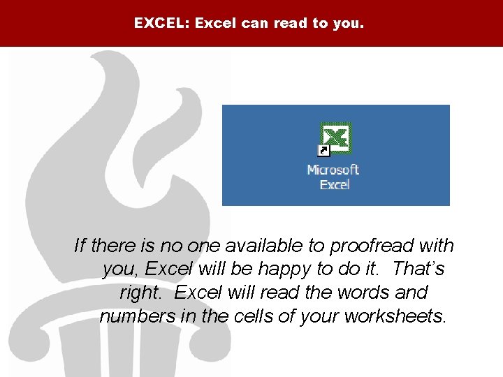 EXCEL: Excel can read to you. If there is no one available to proofread