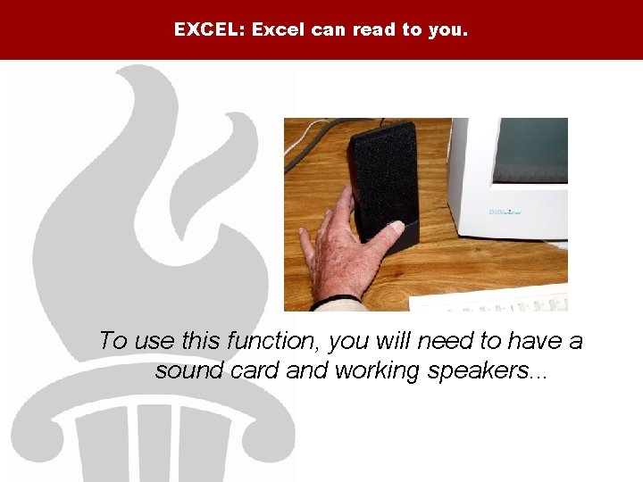 EXCEL: Excel can read to you. To use this function, you will need to