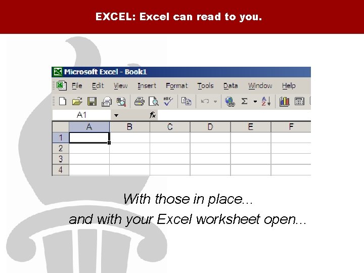 EXCEL: Excel can read to you. With those in place. . . and with