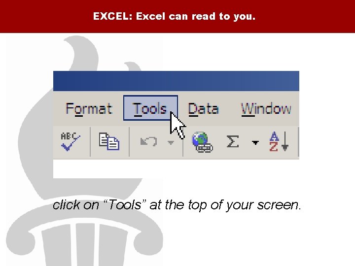 EXCEL: Excel can read to you. click on “Tools” at the top of your