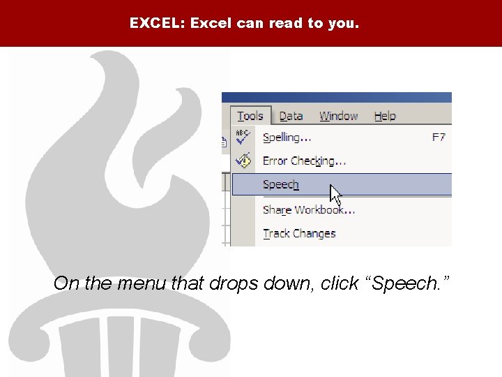 EXCEL: Excel can read to you. On the menu that drops down, click “Speech.