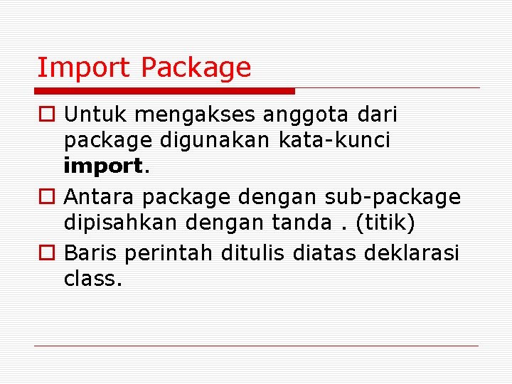 Import Package o Untuk mengakses anggota dari package digunakan kata-kunci import. o Antara package