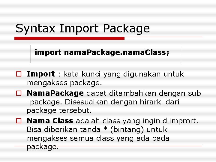 Syntax Import Package import nama. Package. nama. Class; o Import : kata kunci yang