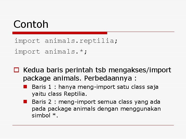 Contoh import animals. reptilia; import animals. *; o Kedua baris perintah tsb mengakses/import package