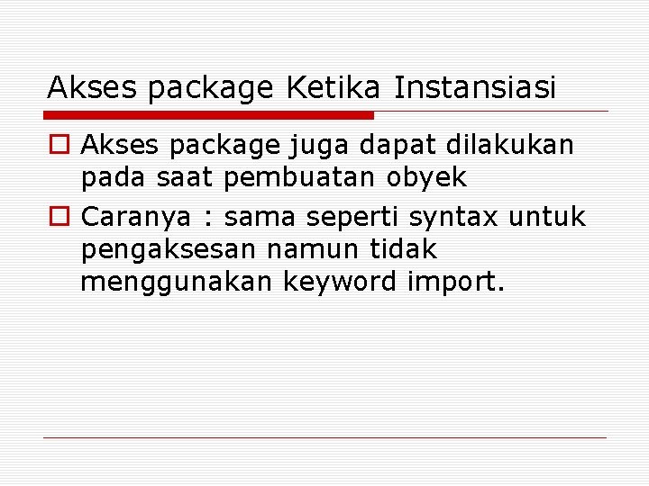 Akses package Ketika Instansiasi o Akses package juga dapat dilakukan pada saat pembuatan obyek