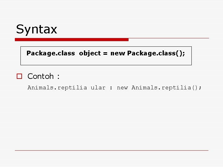 Syntax Package. class object = new Package. class(); o Contoh : Animals. reptilia ular