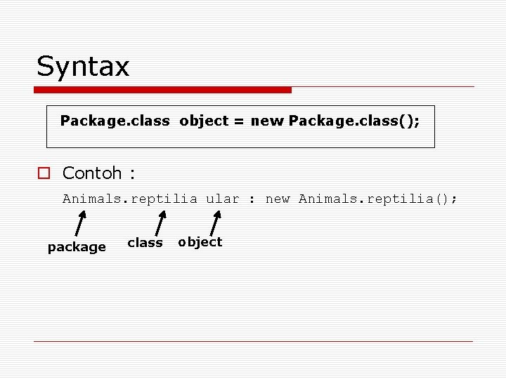 Syntax Package. class object = new Package. class(); o Contoh : Animals. reptilia ular