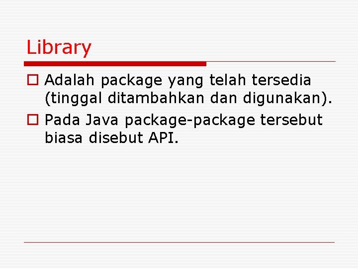 Library o Adalah package yang telah tersedia (tinggal ditambahkan digunakan). o Pada Java package-package