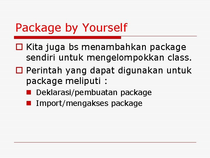 Package by Yourself o Kita juga bs menambahkan package sendiri untuk mengelompokkan class. o