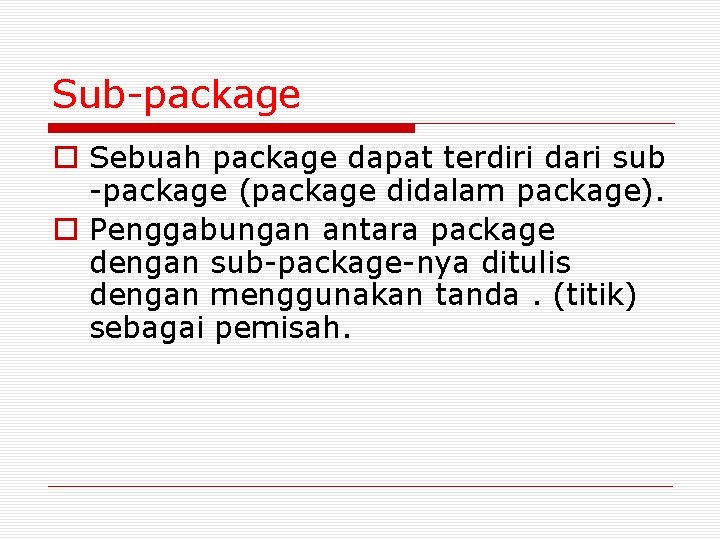 Sub-package o Sebuah package dapat terdiri dari sub -package (package didalam package). o Penggabungan