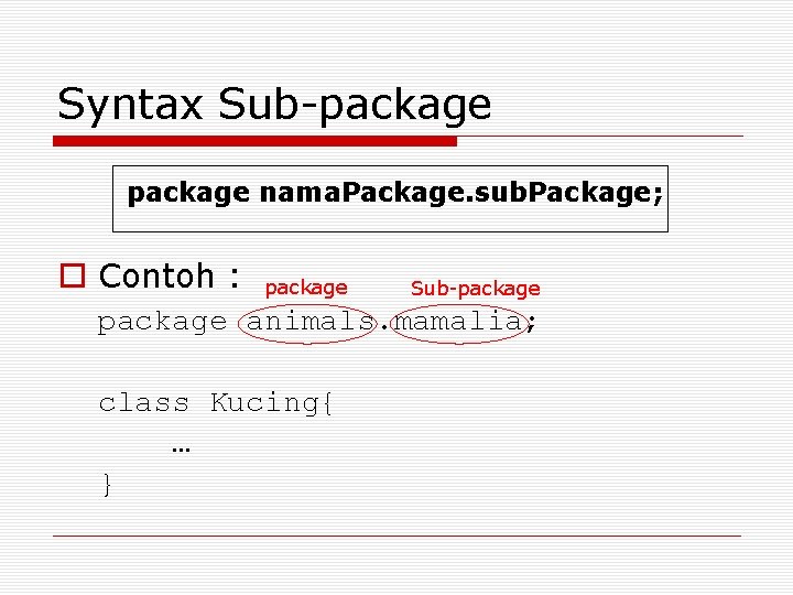 Syntax Sub-package nama. Package. sub. Package; o Contoh : package Sub-package animals. mamalia; class