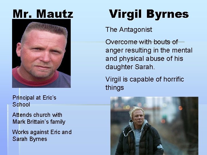 Mr. Mautz Virgil Byrnes The Antagonist Overcome with bouts of anger resulting in the