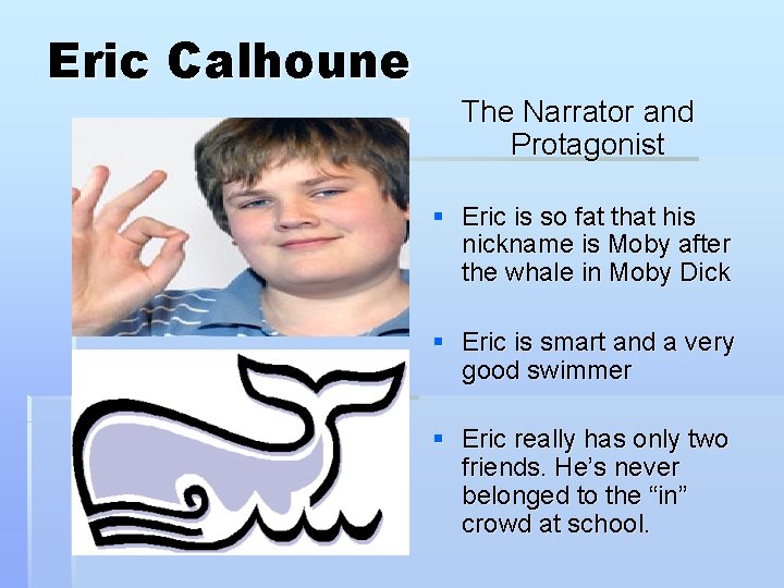Eric Calhoune The Narrator and Protagonist § Eric is so fat that his nickname