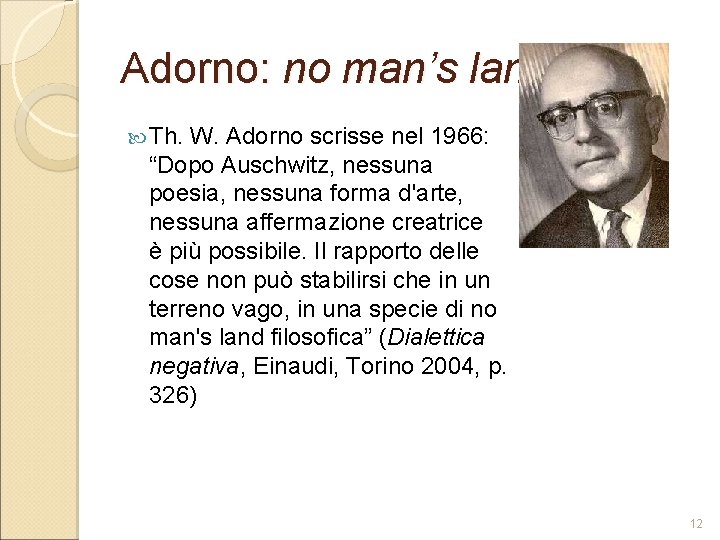 Adorno: no man’s land. Th. W. Adorno scrisse nel 1966: “Dopo Auschwitz, nessuna poesia,