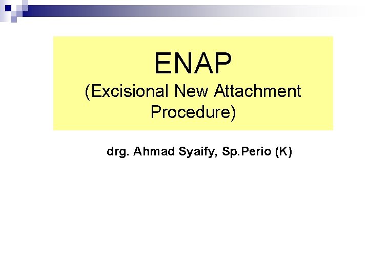 ENAP (Excisional New Attachment Procedure) drg. Ahmad Syaify, Sp. Perio (K) 