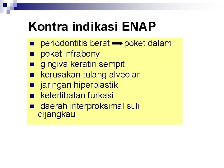 Kontra indikasi ENAP n n n n periodontitis berat poket dalam poket infrabony gingiva