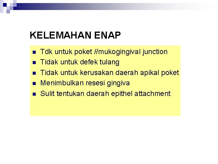 KELEMAHAN ENAP n n n Tdk untuk poket //mukogingival junction Tidak untuk defek tulang