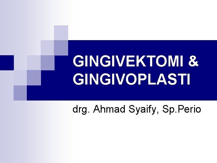 GINGIVEKTOMI & GINGIVOPLASTI drg. Ahmad Syaify, Sp. Perio 