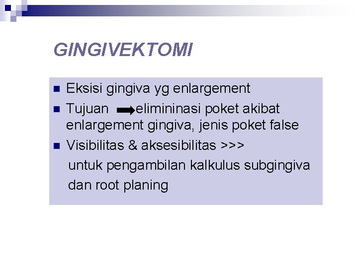 GINGIVEKTOMI n n n Eksisi gingiva yg enlargement Tujuan elimininasi poket akibat enlargement gingiva,