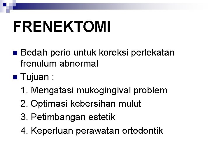 FRENEKTOMI Bedah perio untuk koreksi perlekatan frenulum abnormal n Tujuan : 1. Mengatasi mukogingival